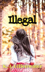 Illegal : A Ripped-From-The-Headlines Romantic Suspense - K. J. Gillenwater