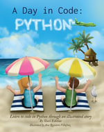 A Day in Code- Python : Learn to Code in Python through an Illustrated Story (for Kids and Beginners) - Shari Eskenas