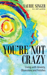 You're Not Crazy : Living with Anxiety, Obsessions and Fetishes - Laurie Singer