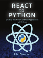 React to Python : Creating React Front-End Web Applications with Python - John Sheehan