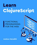Learn ClojureScript : Functional programming for the web - Andrew Meredith