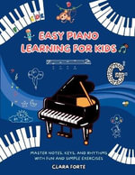 Easy Piano Learning for Kids : Master Notes, Keys, and Rhythms with Fun and Simple Exercises - A Complete Workbook - Clara Forte
