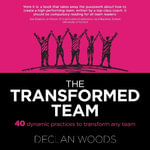 The Transformed Team : 40 Dynamic Practices to Transform any Team - Dr. Declan  Woods