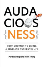 AudaciousNess : Your Journey To Living A Bold And Authentic Life - Maribel Ortega