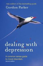 Dealing with Depression : A Common Sense Guide to Mood Disorders - Gordon Parker