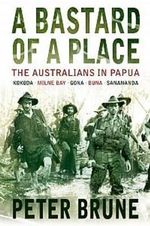 A Bastard of a Place : The Australians in Papua - Peter Brune