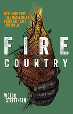 Fire Country : How Indigenous Fire Management Could Help Save Australia - Victor Steffensen