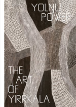 Yolngu power : The art of Yirrkala - Cara Pinchbeck
