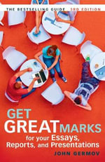 Get Great Marks for Your Essays, Reports, and Presentations : 3rd edition - John Germov