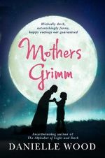 Mothers Grimm - Danielle Wood