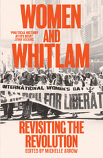 Women and Whitlam : Revisiting the revolution - Michelle Arrow