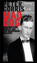Mad Dog : William Cyril Moxley and the Moorebank Killings - Peter Corris