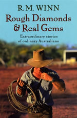 Rough Diamonds & Real Gems : Extraordinary Stories of Ordinary Australians - R.M. Winn