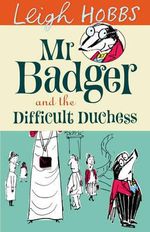 Mr. Badger and the Difficult Duchess : Mr. Badger New Series - Leigh Hobbs