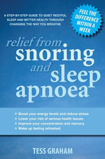 Relief from Snoring and Sleep Apnoea: A step-by-step guide to restful sleep and better health through changing the way you breathe : A step-by-step guide to restful sleep and better health through changing the way you breathe - Tess Graham