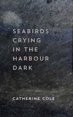 Seabirds Crying in the Harbour Dark - Catherine Cole