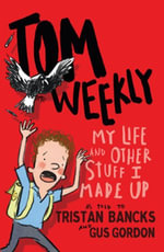 My Life and Other Stuff I Made Up : Tom Weekly : Book 1 - Tristan Bancks