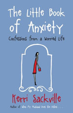 The Little Book Of Anxiety: Confessions From A Worried Life : Confessions From A Worried Life - Kerri Sackville