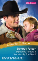 Expecting Trouble/Branded By The Sheriff : Texas Paternity: Boots and Booties Book 1 - Delores Fossen