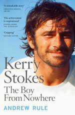 Kerry Stokes : The Boy from Nowhere : A Great Australian Journey - Andrew Rule
