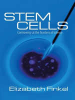 Stem Cells : Controversy at the Frontiers of Science - Elizabeth Finkel