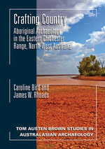 Crafting Country : Aboriginal Archaeology in the Eastern Chichester Ranges, Northwest Australia - Caroline Bird