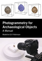 Photogrammetry for Archaeological Objects : A Manual - Madeline G.P. Robinson