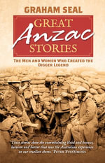 Great Anzac Stories : The men and women who created the digger legend - Graham Seal