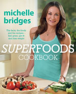Superfoods Cookbook : The facts, the foods and the recipes - feel great, get fit and lose weight - Michelle Bridges