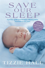 Save Our Sleep : A Parent's Guide Towards Happy, Sleeping Babies from Birth to Two Years - Tizzie Hall