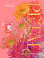 Petal : The World of Flowers Through the Artist's Eye - Adriana Picker