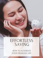 Effortless Saving : How to Automate Your Financial Life - Owen J. Kim