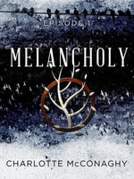 Melancholy : Episode 1 - Charlotte McConaghy