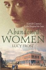 Abandoned Women : Scottish Convicts Exiled Beyond the Seas - Lucy Frost
