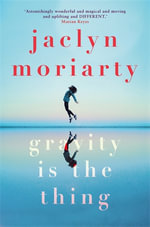 Gravity Is The Thing - Jaclyn Moriarty