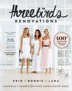 Three Birds Renovations : 400+ Renovation and Styling Secrets Revealed - Erin Cayless