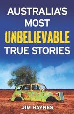 Australia's Most Unbelievable True Stories - Jim Haynes