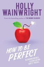 How to Be Perfect : Blogging brides. Clean eating. Healthy tricks. - Holly Wainwright