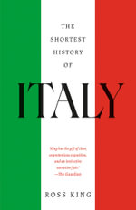 The Shortest History of Italy : A Captivating Journey from the Roman Empire to the Renaissance to a Modern Republic - Ross King