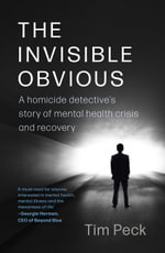 The Invisible Obvious : A Homicide Detective's Story of Mental Health Crisis and Recovery - Tim Peck