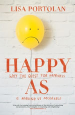 Happy As : Why the quest for happiness is making us miserable - Lisa Portolan