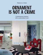 Ornament Is Not a Crime : Contemporary Interiors with a Postmodern Twist - Rebecca L. Gross