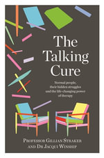 The Talking Cure : Normal People, Their Hidden Struggles and the Life-Changing Power of Therapy - Gillian Straker