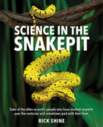 Science in the Snakepit : Tales of the often eccentric people who have studied serpents over the centuries and have sometimes paid with their lives - Rick Shine