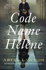 Code Name Helene : Based on the thrilling true story of Nancy Wake, 'The White Mouse' - Ariel Lawhon