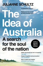 The Idea of Australia : A search for the soul of the nation - Julianne Schultz