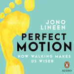 Perfect Motion : How walking makes us wiser - Jono Lineen