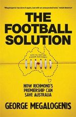 The Football Solution : How Richmond's Premiership Can Save Australia - George Megalogenis