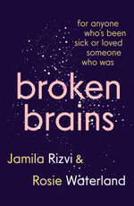 Broken Brains : For Anyone Who's Been Sick Or Loved Someone Who Was - Jamila Rizvi