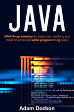 JAVA : Java Programming for beginners teaching you basic to advanced JAVA programming skills! - Adam Dodson